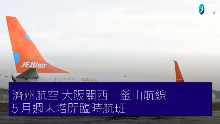 濟州航空 大阪關西－釜山航線 5 月週末增開臨時航班