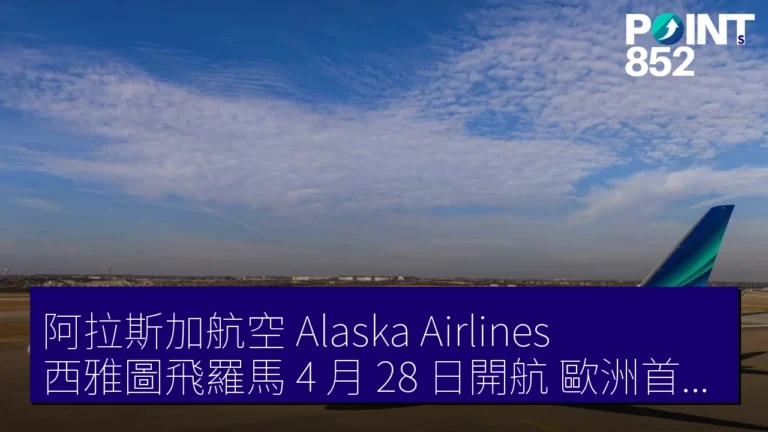 阿拉斯加航空（Alaska Airlines）西雅圖飛羅馬 4 月 28 日開航 歐洲首條每日 1 班