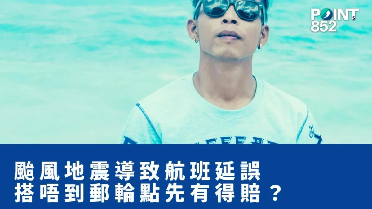 【旅遊保險】颱風 / 地震導致航班延誤，搭唔到郵輪點先有得賠？