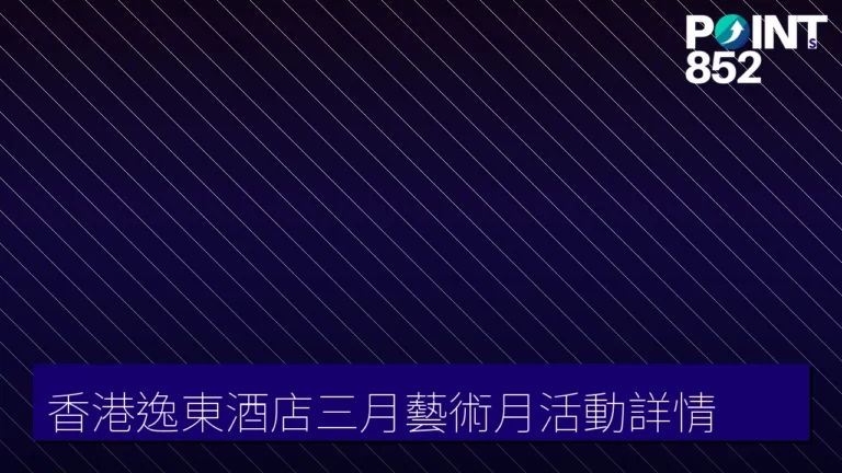 香港逸東酒店三月藝術月活動詳情 香港逸東酒店三月藝術月活動詳情