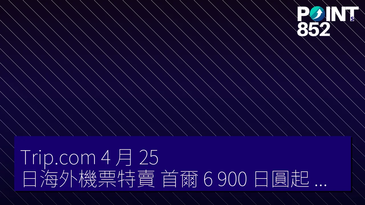 Trip.com 4 月 25 日海外機票特賣 首爾 6 900 日圓起 新加坡 10 900 日圓 Trip.com 4 月 25 日海外機票特賣 首爾 6 900 日圓起 新加坡 10 900 日圓