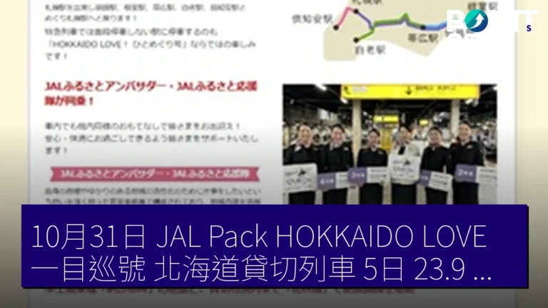 10月31日 JAL Pack HOKKAIDO LOVE!一目巡號 北海道貸切列車 5日 23.9 萬 JPY 10月31日 JAL Pack HOKKAIDO LOVE!一目巡號 北海道貸切列車 5日 23.9 萬 JPY