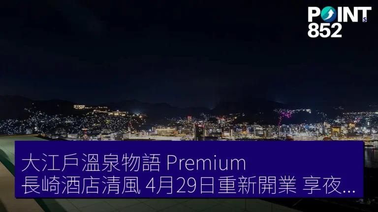 大江戶溫泉物語 Premium 長崎酒店清風 4月29日重新開業 享夜景及免費飲品