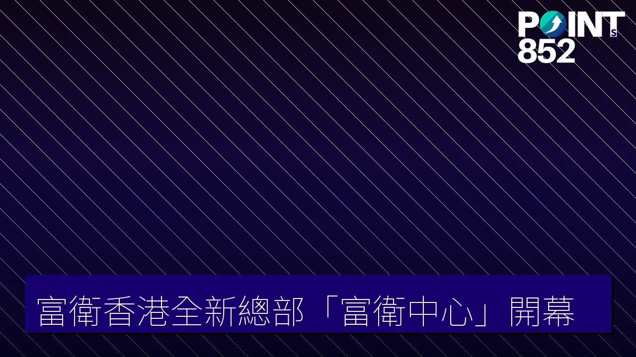 富衛香港全新總部富衛中心開幕 富衛香港全新總部富衛中心開幕
