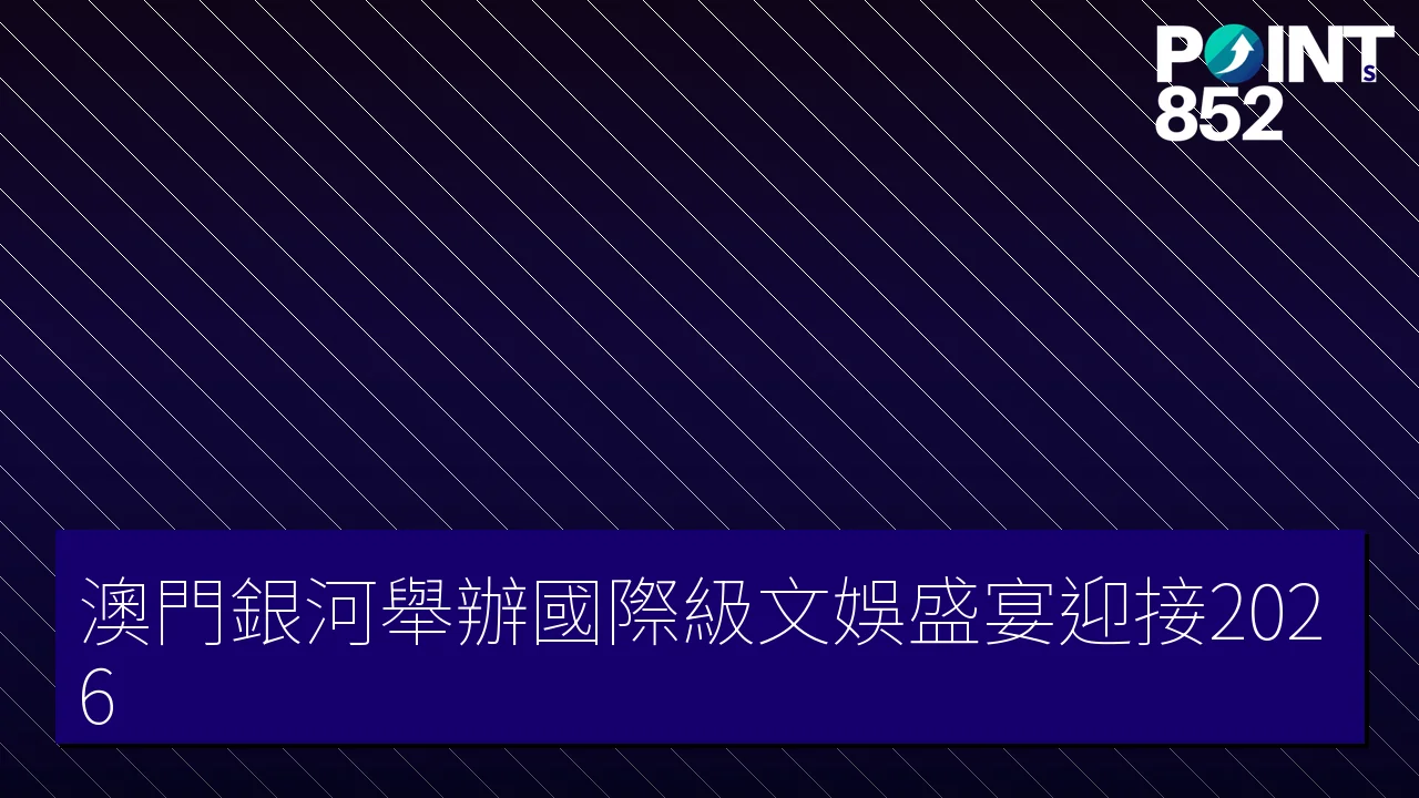澳門銀河舉辦國際級文娛盛宴迎接2026 澳門銀河舉辦國際級文娛盛宴迎接2026