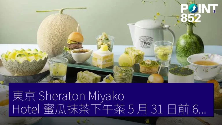 東京 Sheraton Miyako Hotel 蜜瓜抹茶下午茶 5 月 31 日前 6400 日元 東京 Sheraton Miyako Hotel 蜜瓜抹茶下午茶 5 月 31 日前 6400 日元