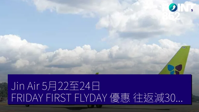 Jin Air 5月22至24日 FRIDAY FIRST FLYDAY 優惠 往返減3000日圓 Jin Air 5月22至24日 FRIDAY FIRST FLYDAY 優惠 往返減3000日圓