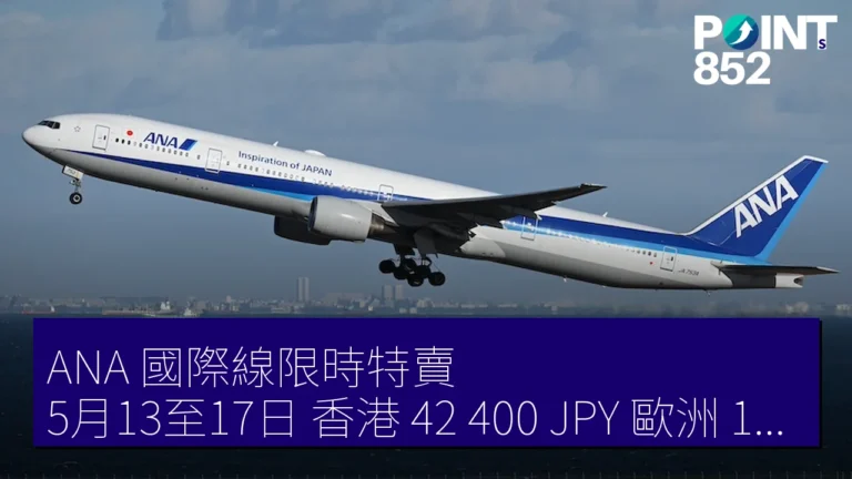 ANA 國際線限時特賣 5月13至17日 香港 42,400 JPY 歐洲 17.4 萬 JPY