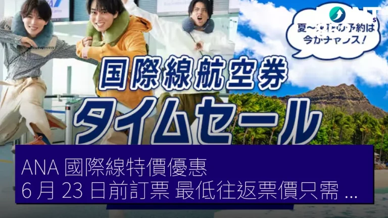 ANA 國際線特價優惠,6 月 23 日前訂票,最低往返票價只需 5.8 萬日圓! ANA 國際線特價優惠,6 月 23 日前訂票,最低往返票價只需 5.8 萬日圓!