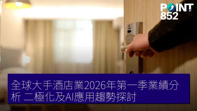 全球大手酒店業2026年第一季業績分析:二極化及AI應用趨勢探討 全球大手酒店業2026年第一季業績分析:二極化及AI應用趨勢探討