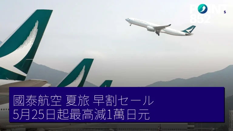 國泰航空夏旅 早割セール5月25日起最高減1萬日元 國泰航空夏旅 早割セール5月25日起最高減1萬日元