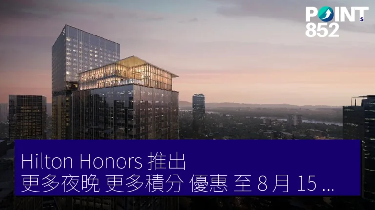 Hilton Honors 推出更多夜晚，更多積分優惠，至 8 月 15 日前可獲最高 4,000 積分
