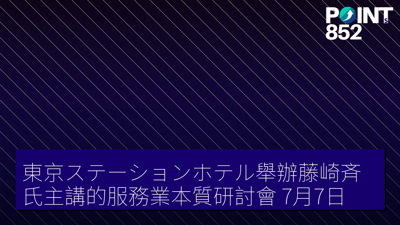 東京ステーションホテル舉辦藤崎斉氏主講的服務業本質研討會 7月7日 東京ステーションホテル舉辦藤崎斉氏主講的服務業本質研討會 7月7日