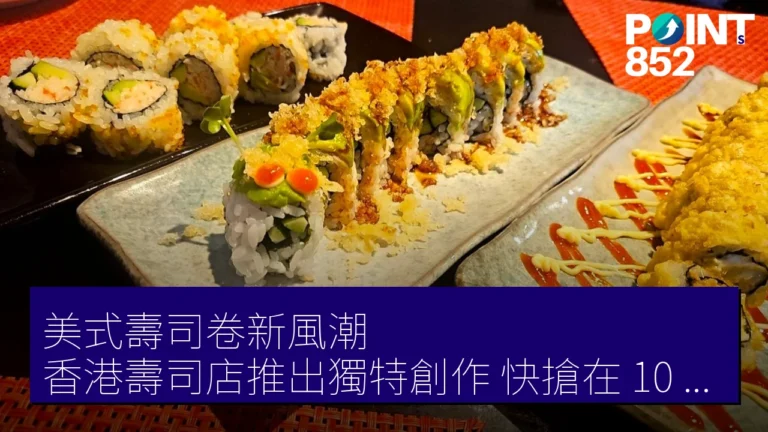 美式壽司卷新風潮！香港壽司店推出獨特創作，快搶在 10 月底關閉前品嚐
