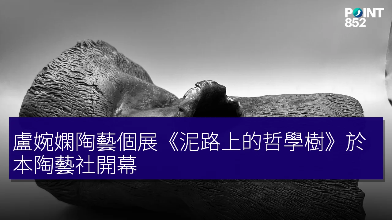 盧婉嫻陶藝個展《泥路上的哲學樹》於本陶藝社開幕