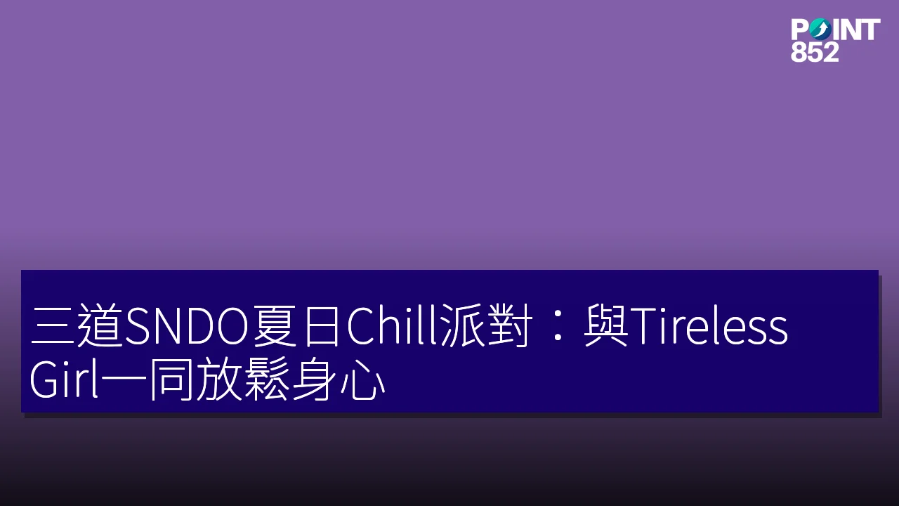 三道SNDO夏日Chill派對：與Tireless Girl一同放鬆身心