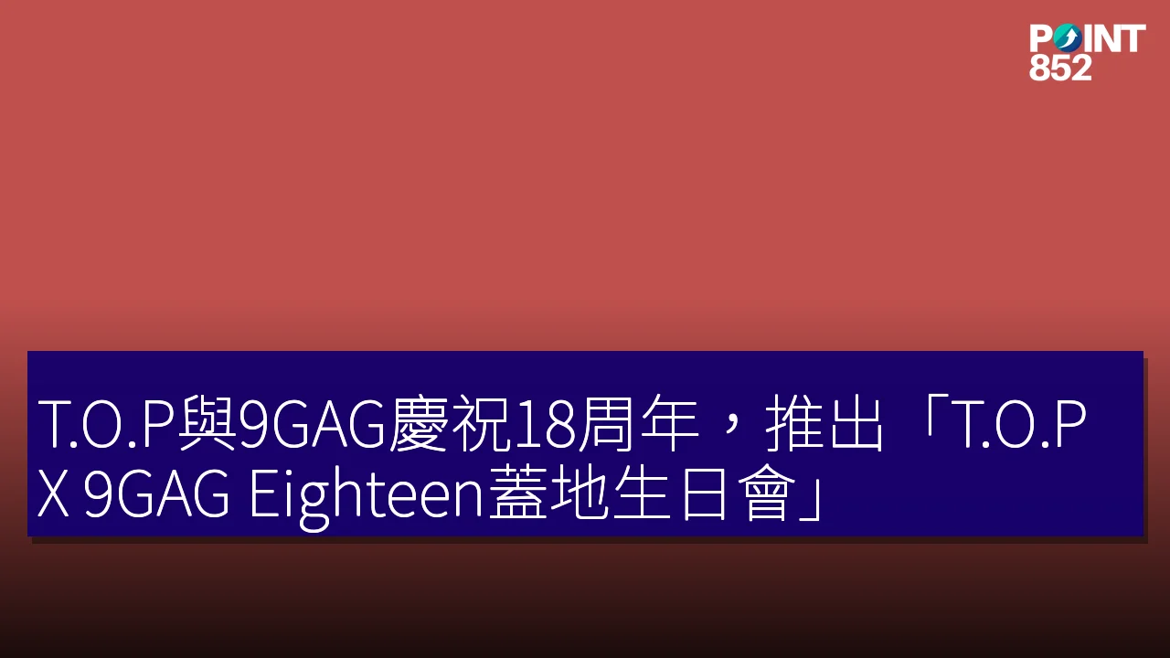 T.O.P與9GAG慶祝18周年，推出「T.O.P X 9GAG Eighteen蓋地生日會」