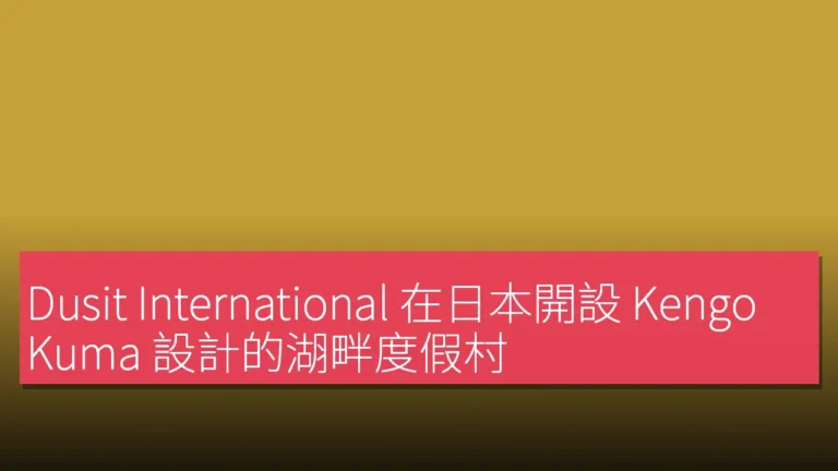Dusit International 在日本開設 Kengo Kuma 設計的湖畔度假村