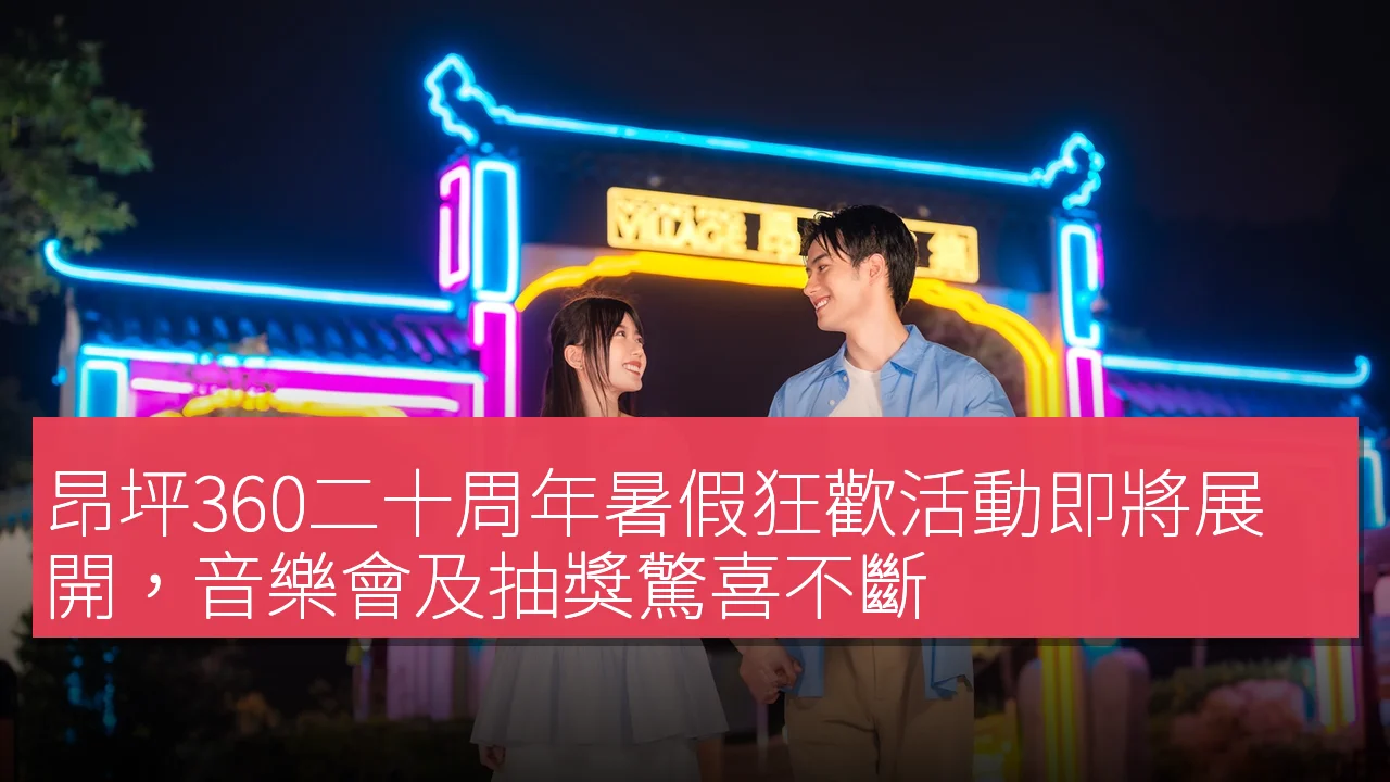 昂坪360二十周年暑假狂歡活動即將展開,音樂會及抽獎驚喜不斷 昂坪360二十周年暑假狂歡活動即將展開,音樂會及抽獎驚喜不斷
