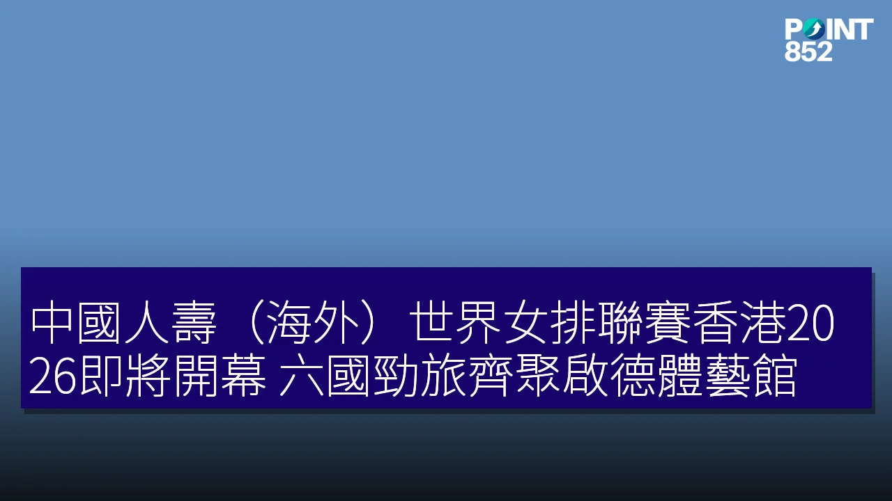 中國人壽（海外）世界女排聯賽香港2026即將開幕 六國勁旅齊聚啟德體藝館