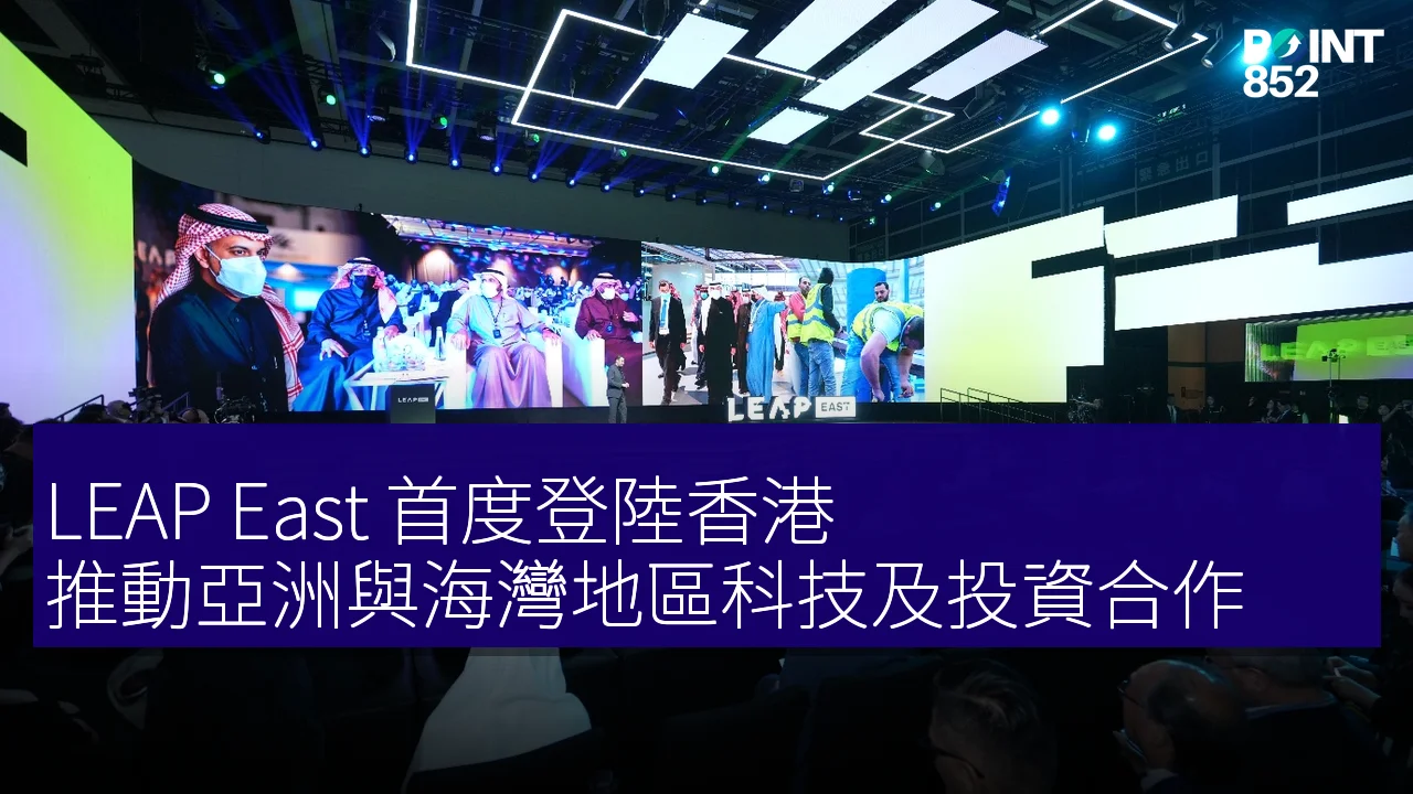LEAP East 首度登陸香港 推動亞洲與海灣地區科技及投資合作 LEAP East 首度登陸香港 推動亞洲與海灣地區科技及投資合作