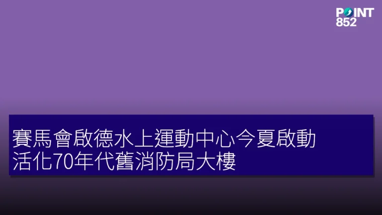 賽馬會啟德水上運動中心今夏啟動 活化70年代舊消防局大樓 賽馬會啟德水上運動中心今夏啟動 活化70年代舊消防局大樓
