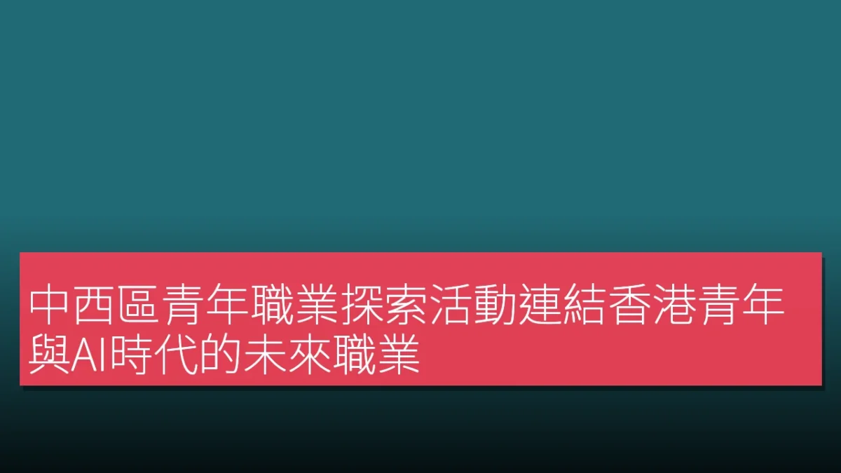 中西區青年職業探索活動連結香港青年與AI時代的未來職業