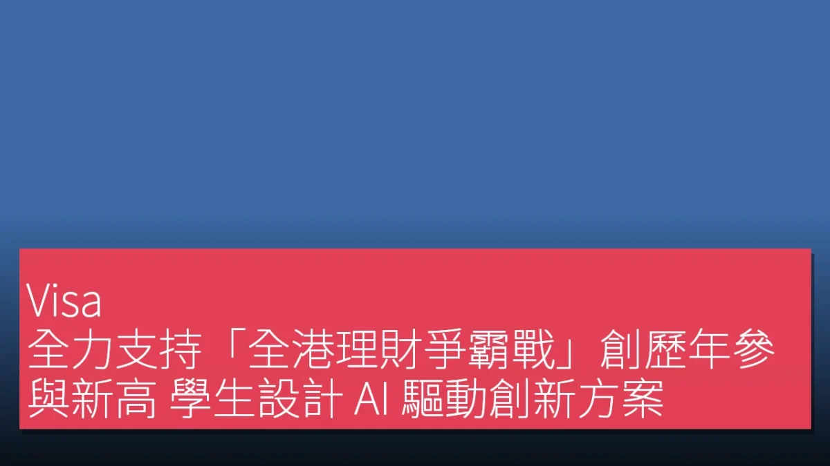 Visa 全力支持「全港理財爭霸戰」創歷年參與新高 學生設計 AI 驅動創新方案