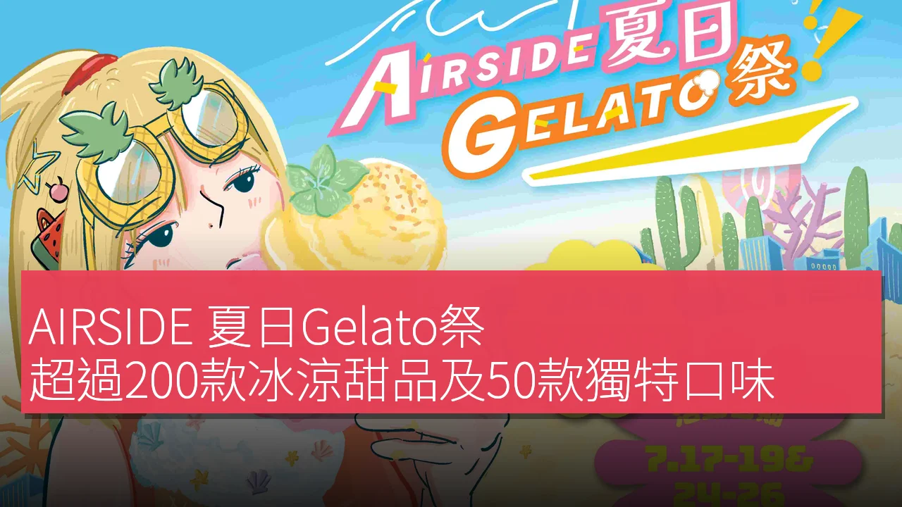 AIRSIDE 夏日Gelato祭:超過200款冰涼甜品及50款獨特口味 AIRSIDE 夏日Gelato祭:超過200款冰涼甜品及50款獨特口味