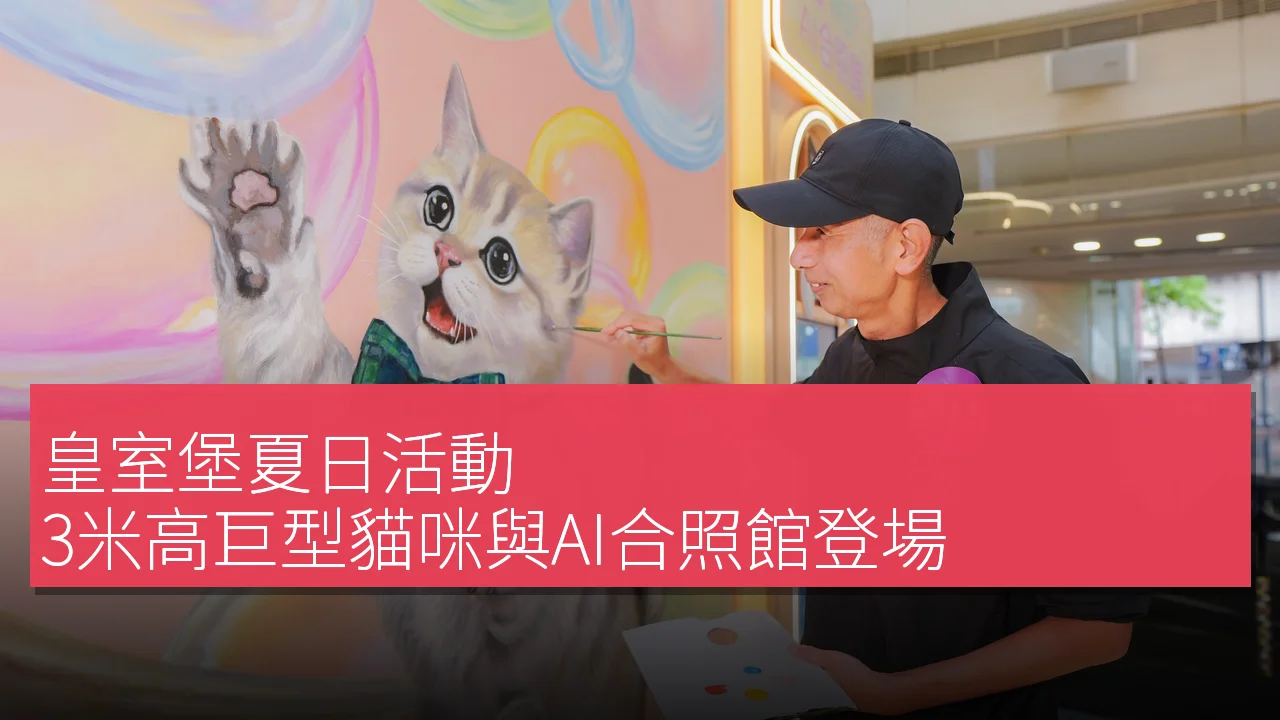 皇室堡夏日活動:3米高巨型貓咪與AI合照館登場 皇室堡夏日活動:3米高巨型貓咪與AI合照館登場