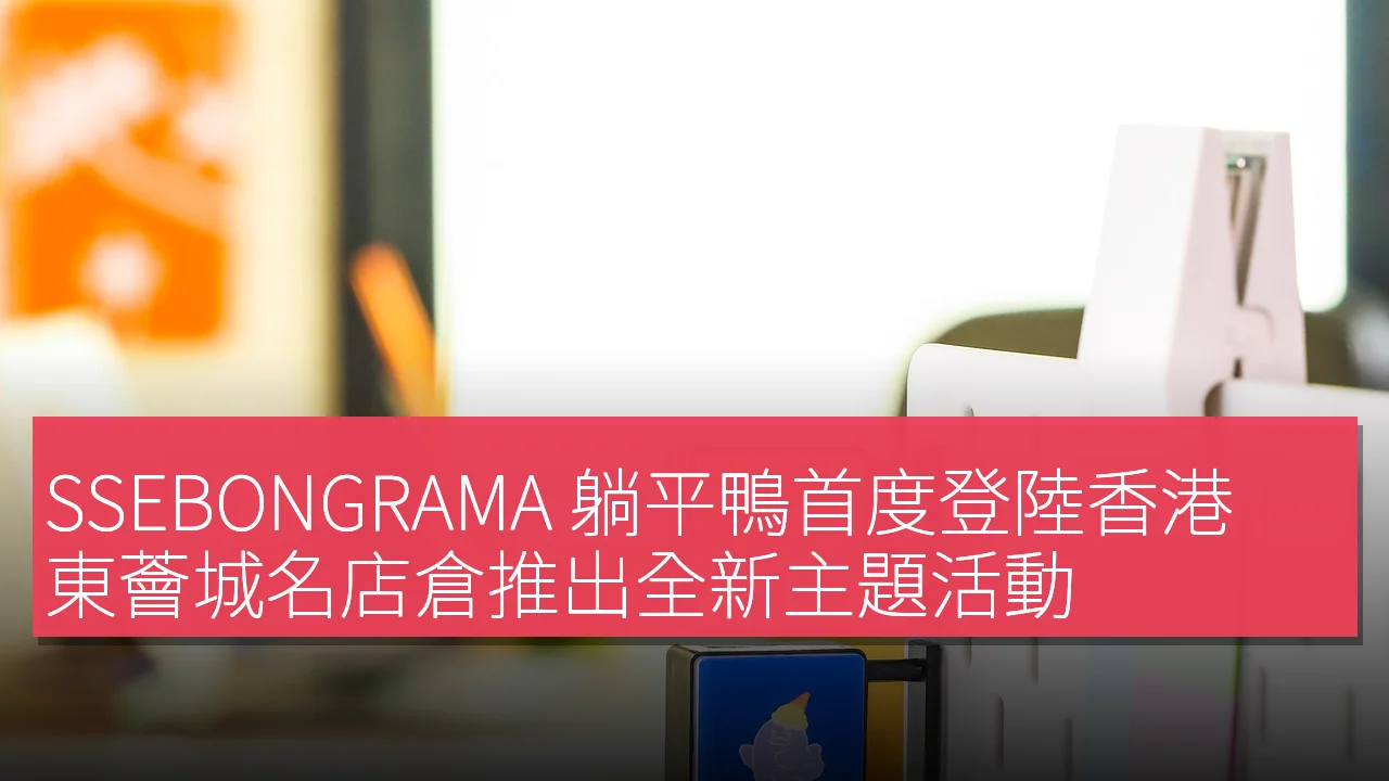 SSEBONGRAMA 躺平鴨首度登陸香港,東薈城名店倉推出全新主題活動 SSEBONGRAMA 躺平鴨首度登陸香港,東薈城名店倉推出全新主題活動