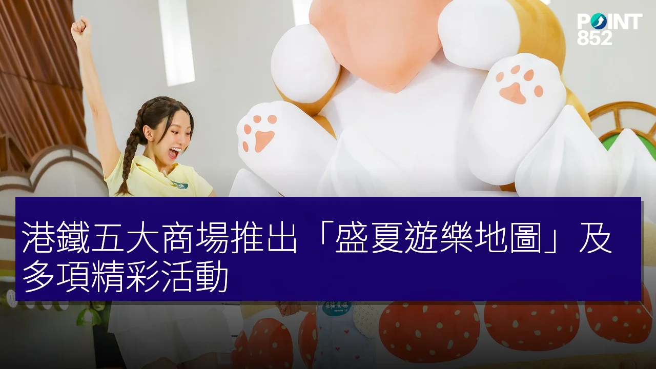 港鐵五大商場推出「盛夏遊樂地圖」及多項精彩活動