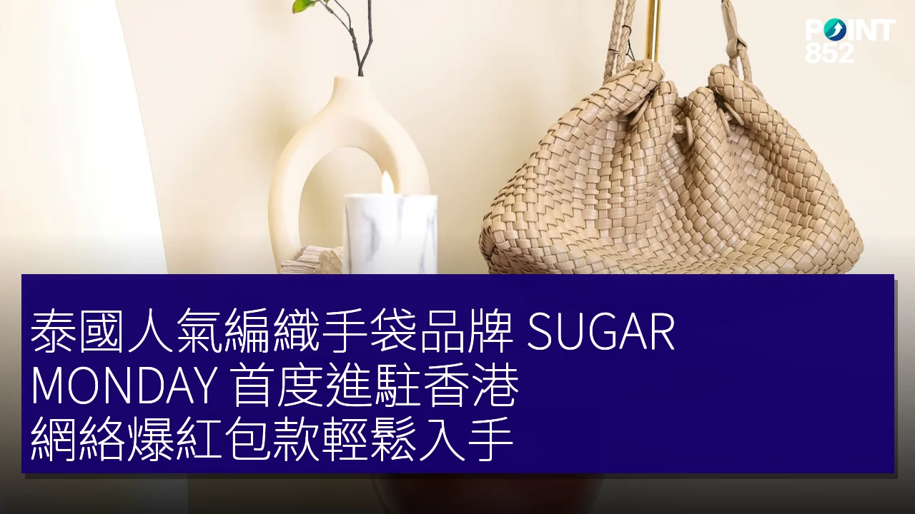 泰國人氣編織手袋品牌 SUGAR MONDAY 首度進駐香港，網絡爆紅包款輕鬆入手
