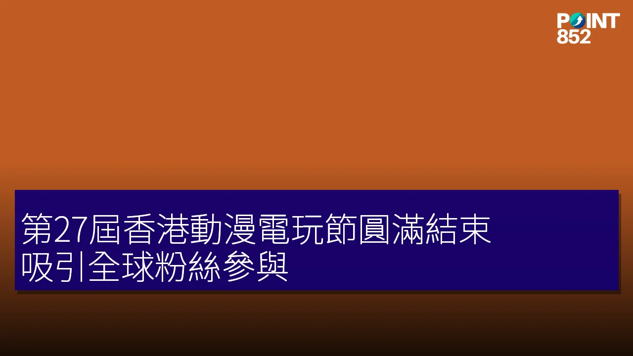 第27屆香港動漫電玩節圓滿結束 吸引全球粉絲參與