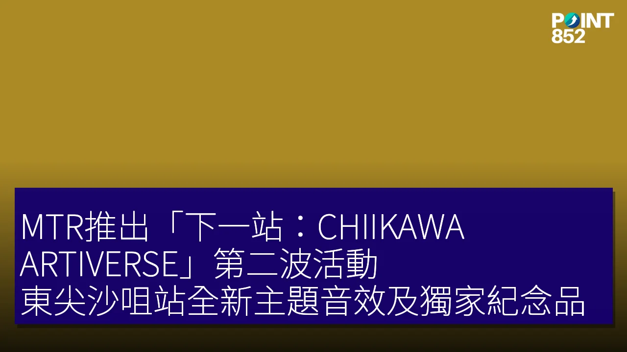 MTR推出「下一站：CHIIKAWA ARTIVERSE」第二波活動，東尖沙咀站全新主題音效及獨家紀念品