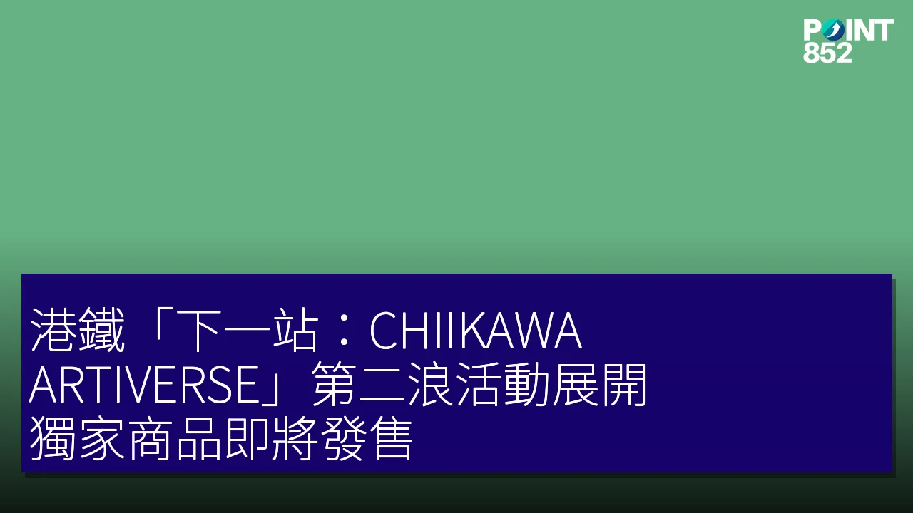 港鐵「下一站：CHIIKAWA ARTIVERSE」第二浪活動展開，獨家商品即將發售