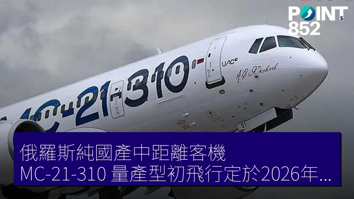 俄羅斯純國產中距離客機 MC-21-310 量產型初飛行定於2026年8月3日