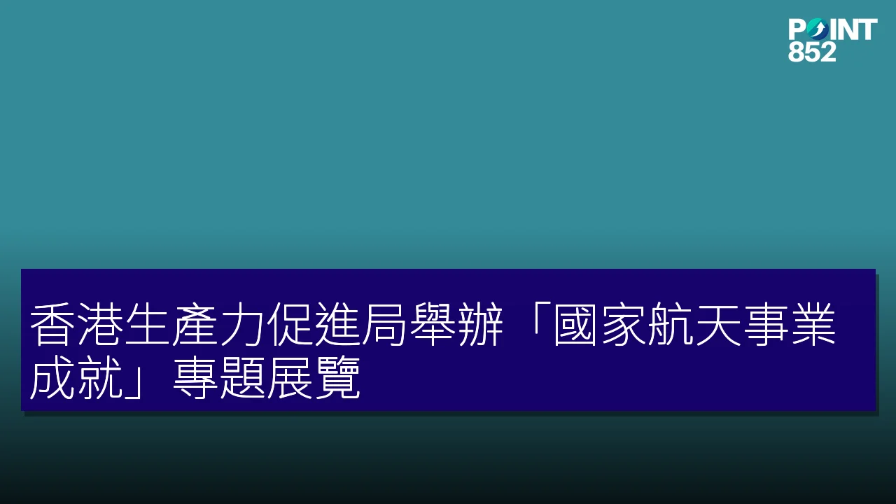 香港生產力促進局舉辦「國家航天事業成就」專題展覽 香港生產力促進局舉辦「國家航天事業成就」專題展覽