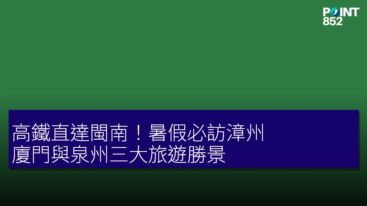 高鐵直達閩南!暑假必訪漳州、廈門與泉州三大旅遊勝景 高鐵直達閩南!暑假必訪漳州、廈門與泉州三大旅遊勝景