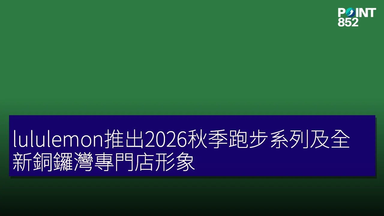 lululemon推出2026秋季跑步系列及全新銅鑼灣專門店形象 lululemon推出2026秋季跑步系列及全新銅鑼灣專門店形象