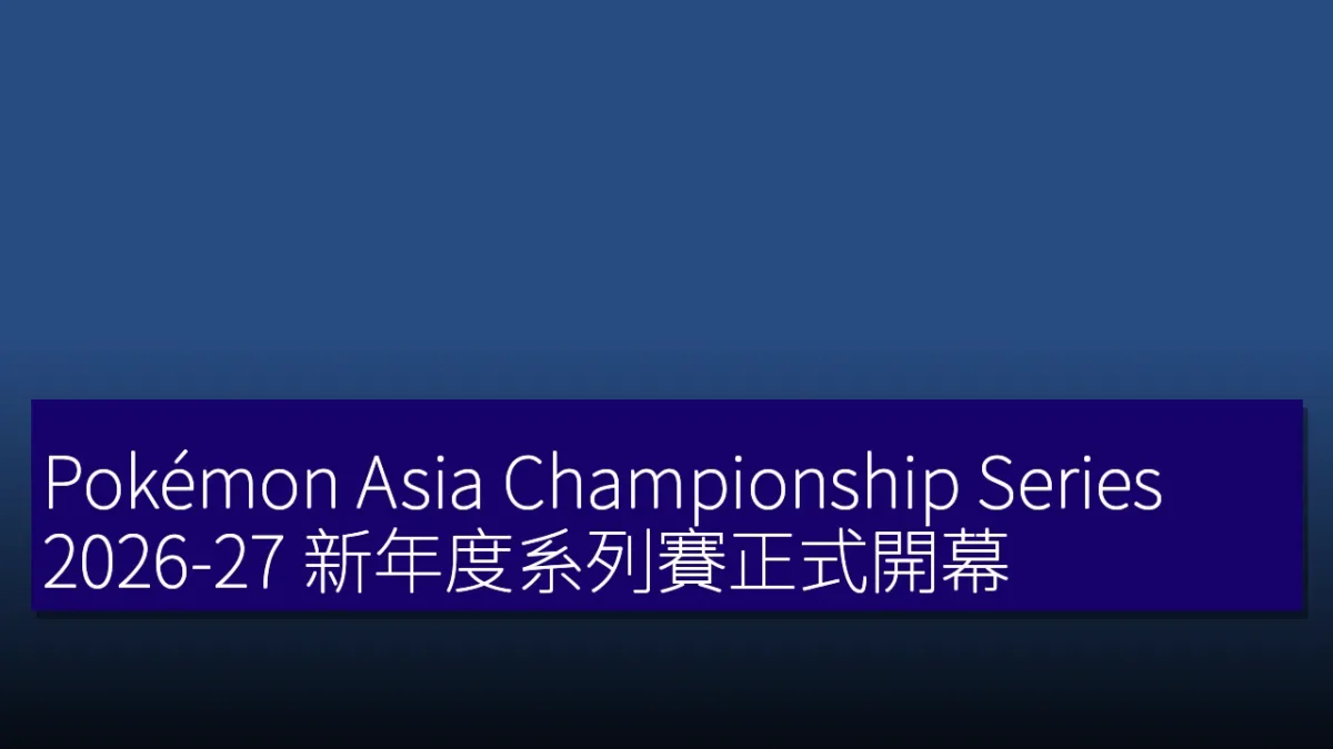 Pokémon Asia Championship Series 2026-27 新年度系列賽正式開幕 Pokémon Asia Championship Series 2026-27 新年度系列賽正式開幕