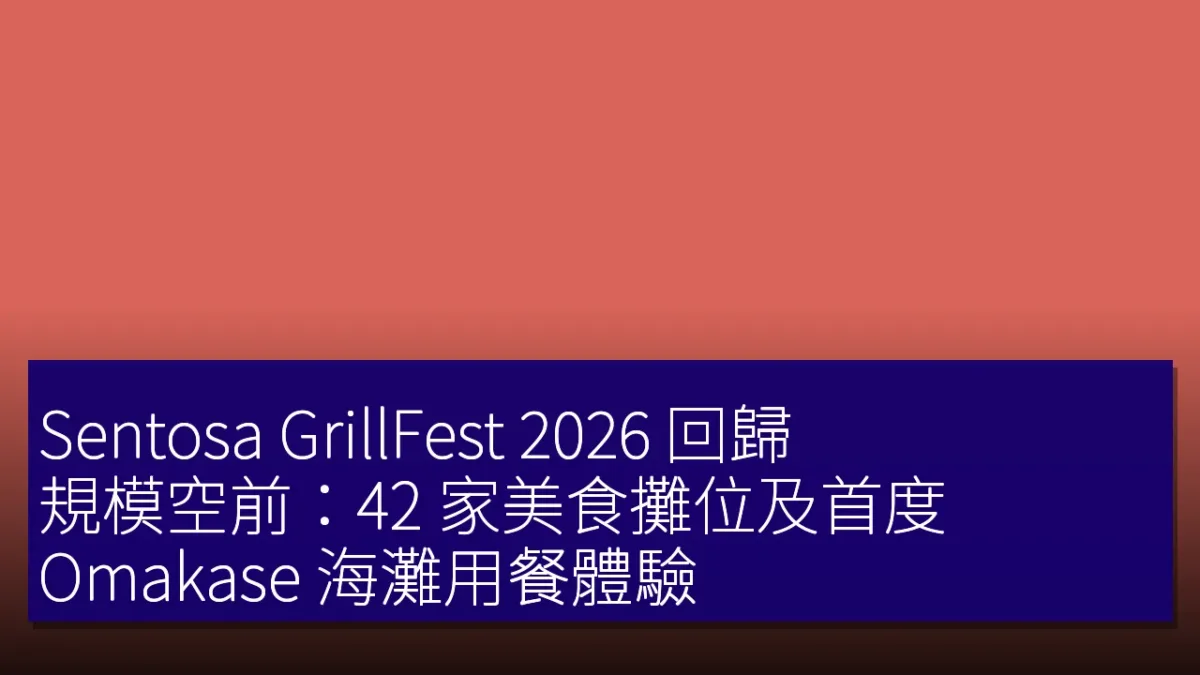 Sentosa GrillFest 2026 回歸，規模空前：42 家美食攤位及首度 Omakase 海灘用餐體驗