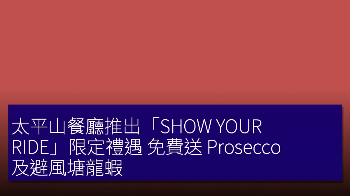 太平山餐廳推出「SHOW YOUR RIDE」限定禮遇 免費送 Prosecco 及避風塘龍蝦