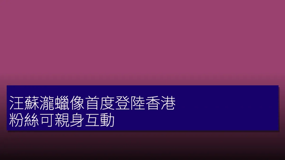 汪蘇瀧蠟像首度登陸香港，粉絲可親身互動