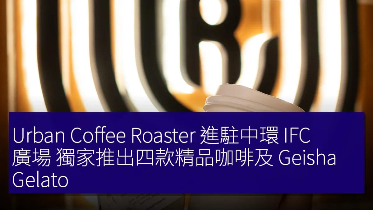 Urban Coffee Roaster 進駐中環 IFC 廣場 獨家推出四款精品咖啡及 Geisha Gelato Urban Coffee Roaster 進駐中環 IFC 廣場 獨家推出四款精品咖啡及 Geisha Gelato