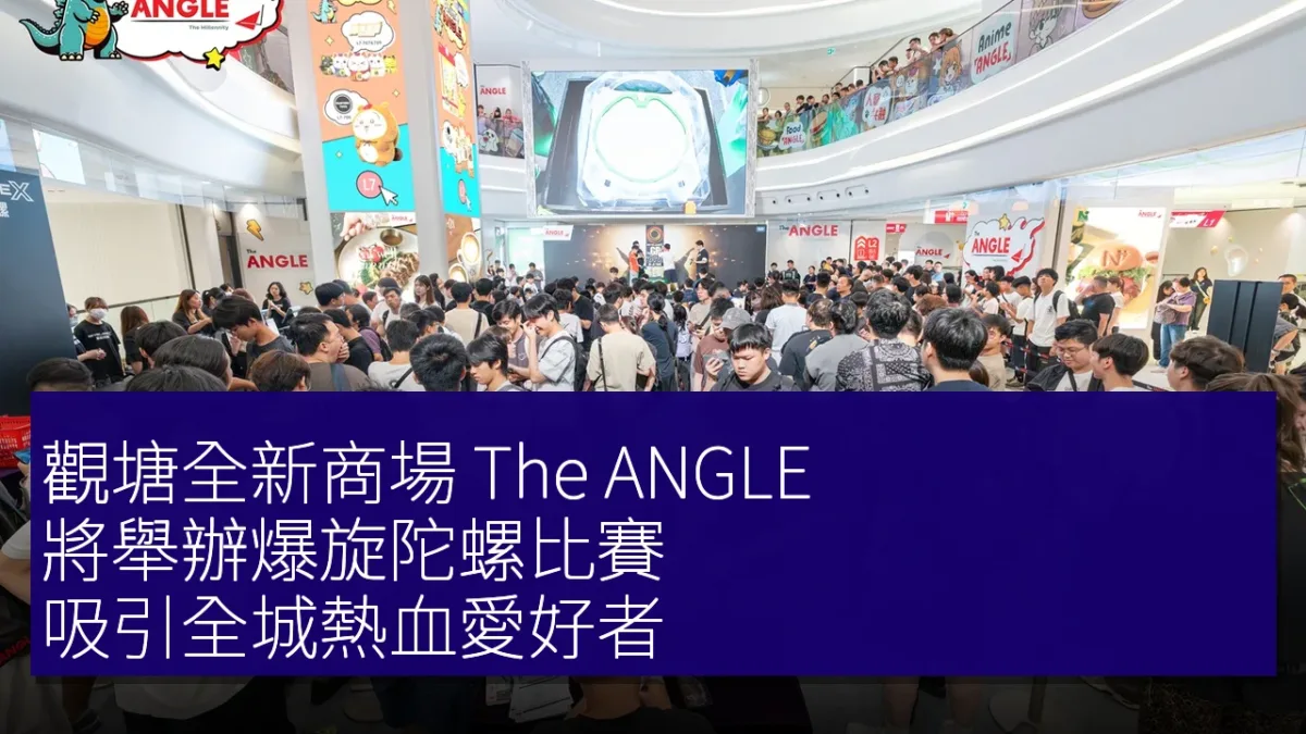 觀塘全新商場 The ANGLE 將舉辦爆旋陀螺比賽 吸引全城熱血愛好者