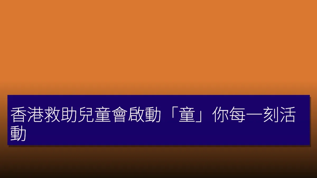 香港救助兒童會啟動「童」你每一刻活動