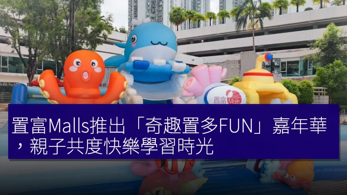 置富Malls推出「奇趣置多FUN」嘉年華，親子共度快樂學習時光