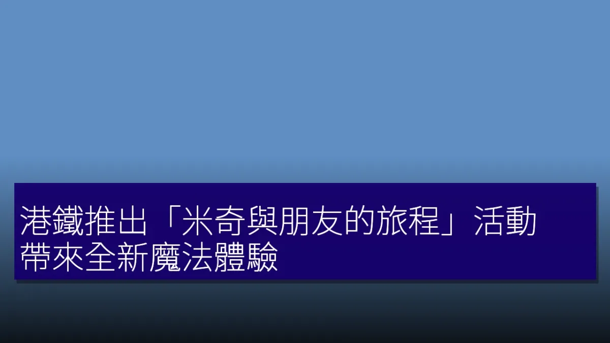 港鐵推出「米奇與朋友的旅程」活動,帶來全新魔法體驗 港鐵推出「米奇與朋友的旅程」活動,帶來全新魔法體驗