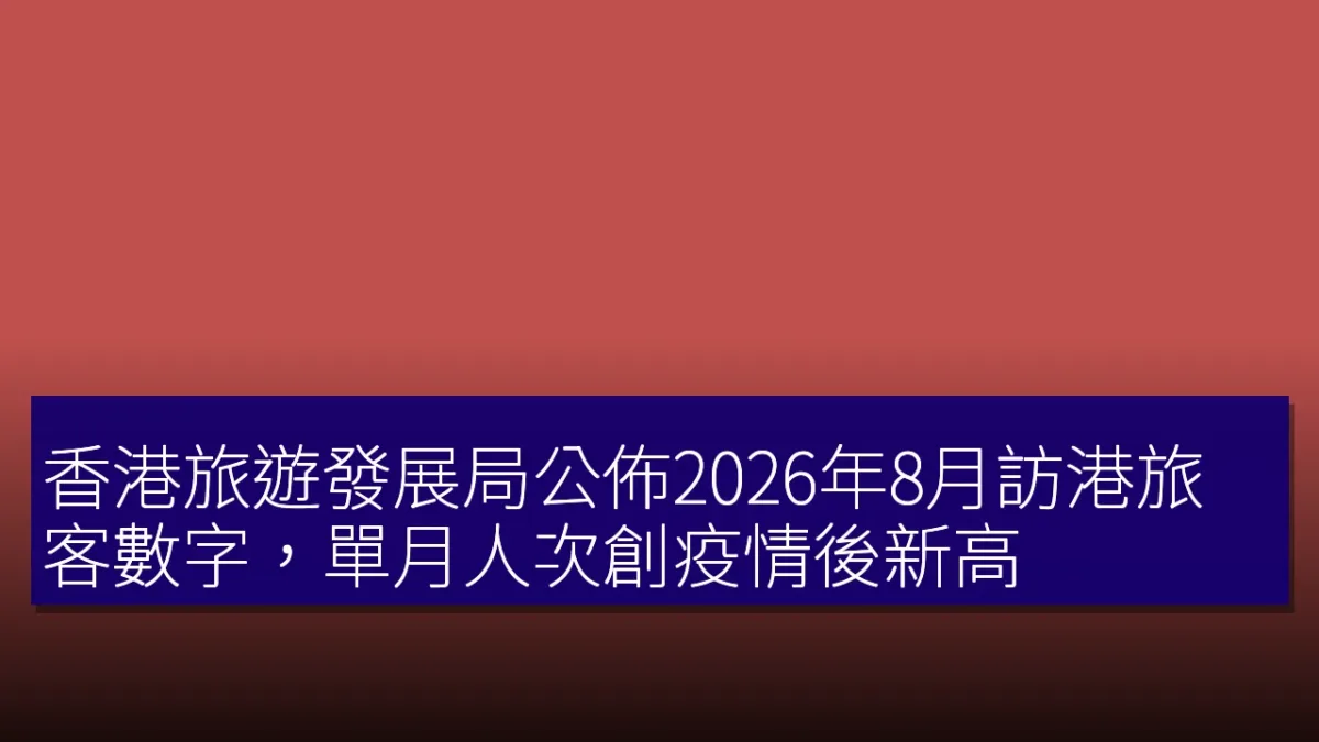 香港旅遊發展局公佈2026年8月訪港旅客數字，單月人次創疫情後新高